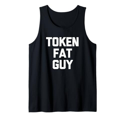 Mens Token Fat Guy T-Shirt funny saying sarcastic novelty fat guy Tank Top