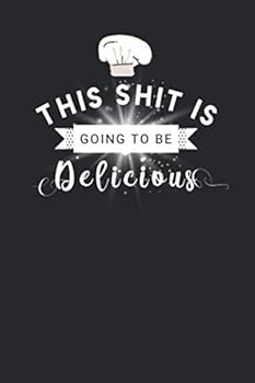 This Shit Is Going To Be Delicious: Funny Chef Gift Ideas: Blank Recipe Cookbook To Write In with Funny Cooking Quotes (Gourmet Cooking Gifts)