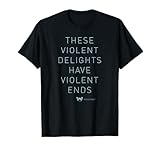 Westworld These Violent Delights Have Violent Ends TV Show T-Shirt