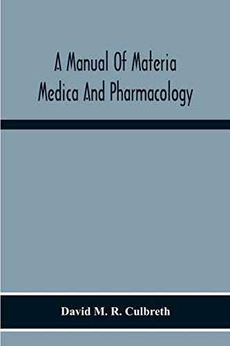 A Manual Of Materia Medica And Pharmacology. Comprising All Organic And Inorganic Drugs Which Are Or Have Been Official In The United States ... Especially Designed For Students Of Phar