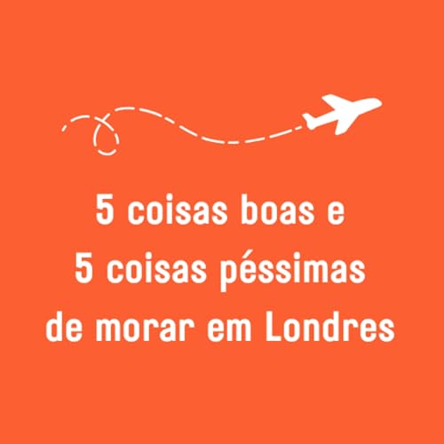 5 coisas boas e 5 coisas p&eacute;ssimas de morar em Londres