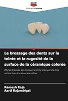Le brossage des dents sur la teinte et la rugosité de la surface de la céramique colorée: Effet du brossage des dents sur la teinte et la rugosité de ... des céramiques stannifiées (French Edition) 6208809983 Book Cover