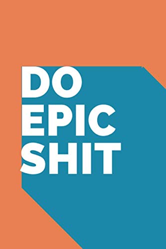 Do Epic Shit notebook: Writing Journal: - Notepad -notebook Diary (120 Pages, Lined Blank 6x9") Notebook Novelty Journal To Write In to Use In Office Or As An Entrepreneur or as an Employee