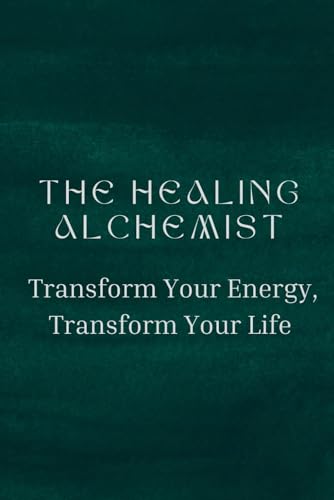 The Healing Alchemist: Transform Your Energy, T... B0FPBLRT64 Book Cover