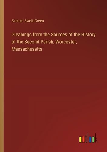 Gleanings from the Sources of the History of the Second Parish, Worcester, Massachusetts