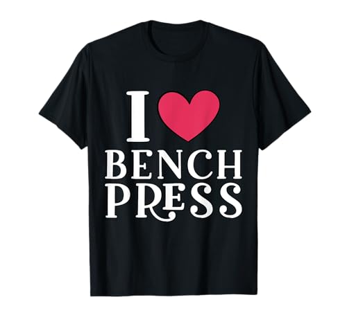 I Love Bench Press - Divertido entrenamiento de gimnasio Camiseta