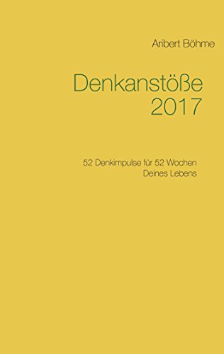 Denkanstöße 2017: 52 Denkimpulse für 52 Wochen Deines Lebens (German Edition)