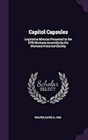 Capitol Capsules: Legislative Minutes Presented to the 57th Montana Assembly by the Montana Historical Society 1342067088 Book Cover