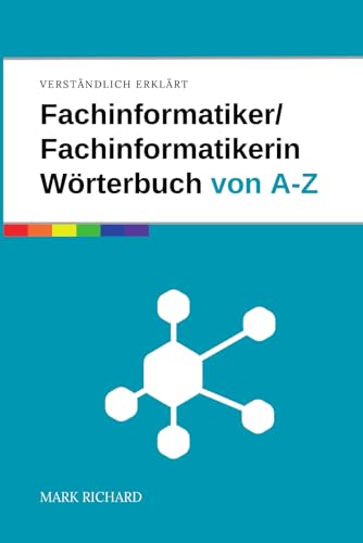 Fachinformatiker / Fachinformatikerin – Wörterbuch der IT-Begriffe: Das umfassende Nachschlagewerk für Ausbildung, Beruf und Praxis in der IT