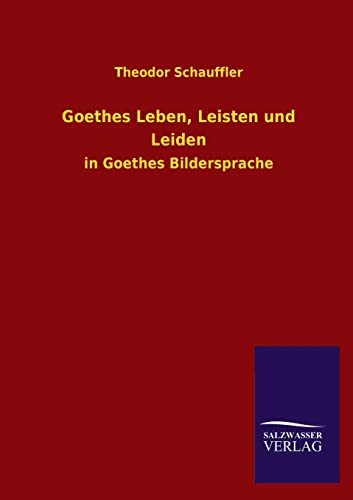 Goethes Leben, Leisten und Leiden (German Edition)