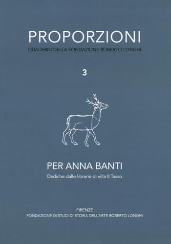 Proporzioni. Quaderni della fondazione Roberto Longhi. Per Anna Banti. Dediche dalle librerie di villa Il Tasso (Vol. 3)