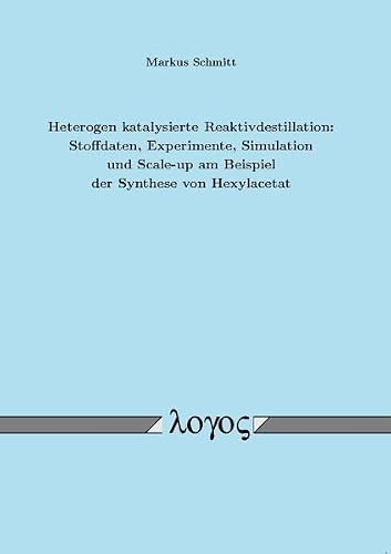 Heterogen Katalysierte Reaktivdestillation: Stoffdaten, Experimente, Simulation Und Scale-up Am Beispiel Der Synthese Von Hexylacetat (German Edition)