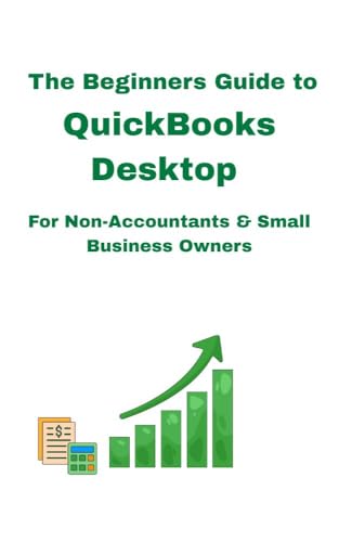 QuickBooks Desktop for Non-Accounts & Small Business Owners: Beginners Guide to QuickBooks Desktop