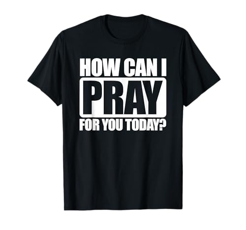 How Can I Pray for You Christian Faith Jesus I Pray for You T-Shirt