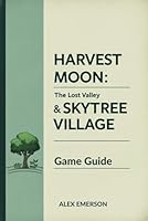 Harvest Moon: The Lost Valley & Skytree Village Game Guide: Mastering the Elements of Farming and Community B0F5W2GGPP Book Cover