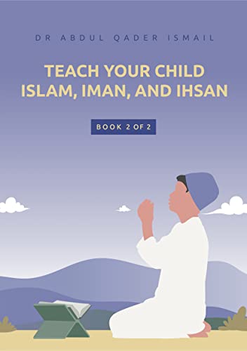 Teach your child Islam, Iman, and Ihsan: Book 2 of 2