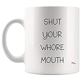 Novelty Mug Coffee Cup - Shut Your Whore Mouth Joke Novelty Gifts for Friend Mugs Coffee Cups