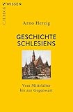 Geschichte Schlesiens: Vom Mittelalter bis zur Gegenwart (C.H.BECK Wissen) - Arno Herzig 
