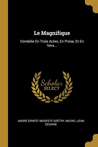 Le Magnifique: Comédie En Trois Actes, En Prose, Et En Vers... (French Edition)