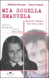Mia sorella Emanuela. Sequestro Orlandi: voglio tutta la verità Mia sorella Emanuela. Sequestro Orlandi: voglio tutta la verità