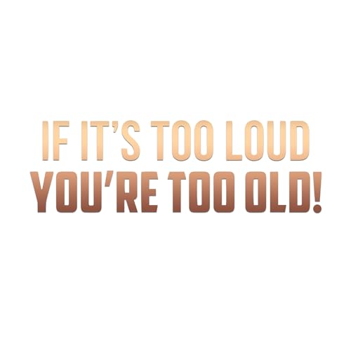 If It’s Too Loud You’re Too Old Sticker