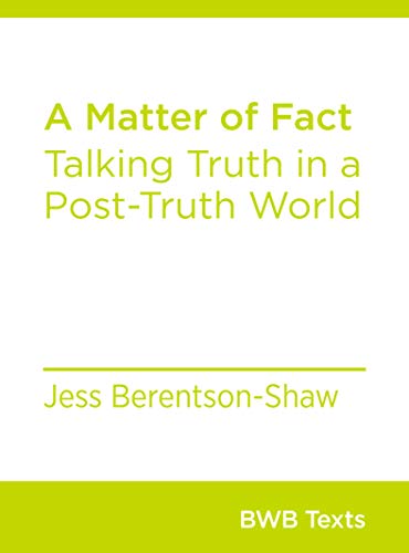 A Matter of Fact: Talking Truth in a Post-Truth World (BWB Texts Book 67)
