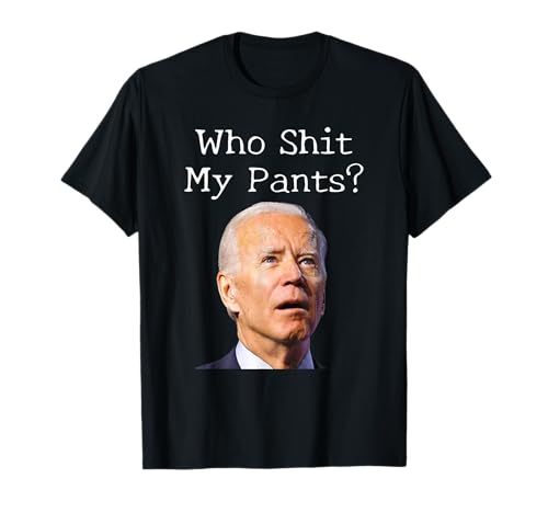 Who Shit My Pants - Funny Anti Joe Biden Tee T-Shirt