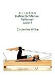 p-i-l-a-t-e-s Instructor Manual Reformer Level 1