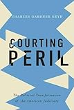 Courting Peril: The Political Transformation of the American Judiciary