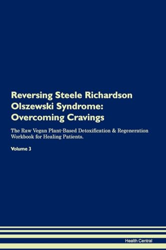 Reversing Steele Richardson Olszewski Syndrome: Overcoming Cravings The Raw Vegan Plant-Based Detoxification & Regeneration Workbook for Healing Patients. Volume 3