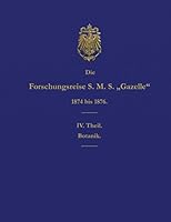 Die Forschungsreise S.M.S. Gazelle in Den Jahren 1874 Bis 1876 (Teil 4): Botanik 3959400187 Book Cover