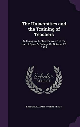 The Universities and the Training of Teachers: An Inaugural Lecture Delivered in the Hall of Queen's College On October 22, 1919