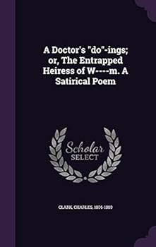 Hardcover A Doctor's "do"-ings; or, The Entrapped Heiress of W----m. A Satirical Poem Book