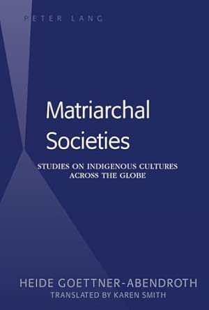 Matriarchal Societies: Studies on Indigenous Cultures Across the Globe Matriarchal Societies: Studies on Indigenous Cultures Across the Globe book cover