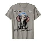 Elephant I'm Sorry Did I Roll My Eyes Out Loud T-Shirt