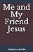 Me and My Friend Jesus