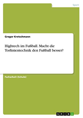 Hightech im Fußball. Macht die Torlinientechnik den Fußball besser? (German Edition)
