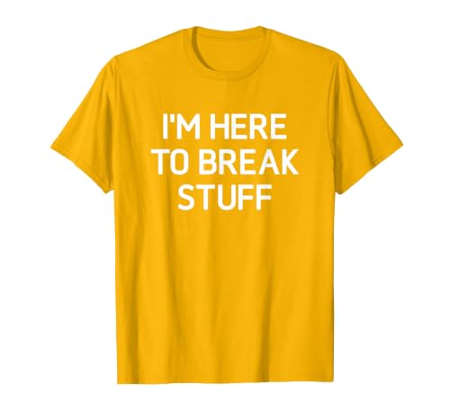 I'm Here to Break Stuff, Funny, Jokes, Sarcastic T-Shirt, Men, Golden Yellow, XX-Large