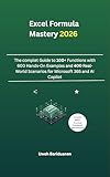  Excel Formula Mastery 2026: The Complete Guide to 100+ Functions with 600 Hands-On Examples and 400 Real-World Scenarios for Microsoft 365 and AI Copilot. (English Edition)