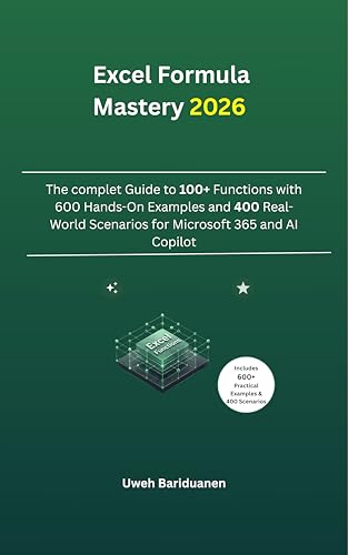  Excel Formula Mastery 2026: The Complete Guide to 100+ Functions with 600 Hands-On Examples and 400 Real-World Scenarios for Microsoft 365 and AI Copilot. (English Edition)
