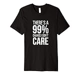 There's A 99% Chance I Dont Care T-Shirt