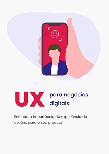 UX para negócios digitais: Entenda a importância da experiência do usuário para o seu produto!
