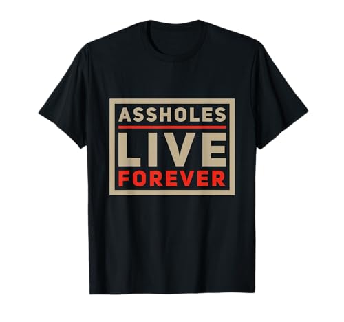 Assholes Live Forever Sarcastic Funny Sarcastic Jokes T-Shirt