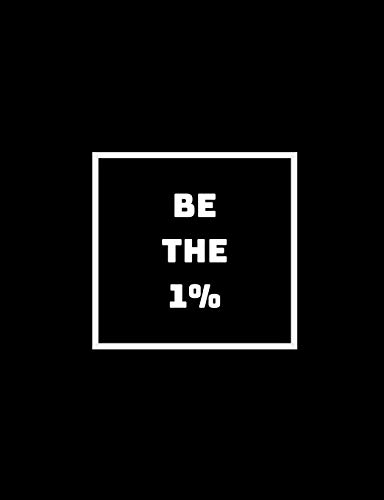 Be The 1%: The Ones Who Do What The Other 99% Won't