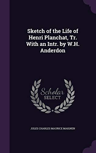 Sketch of the Life of Henri Planchat, Tr. With an Intr. by W.H. Anderdon