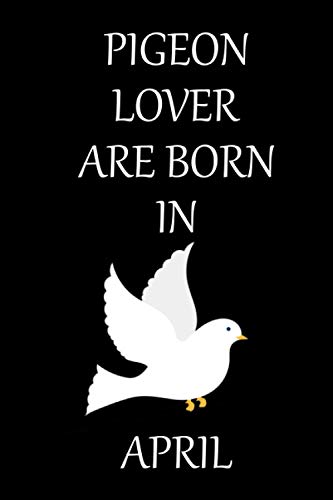 Pigeon lover are born in April: pigeon notebook, pigeon lovers gifts, funny pigeon gifts