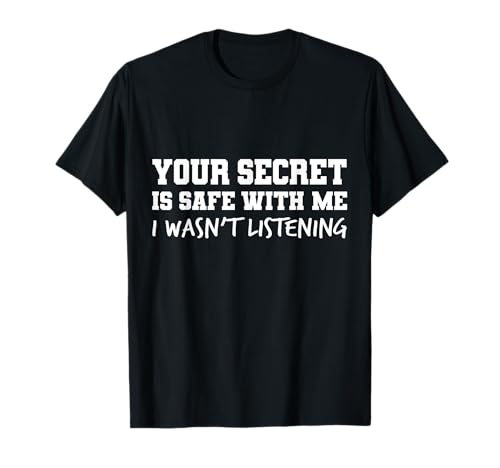 Your Secret is Safe I WASN’t Listening Design T-Shirt