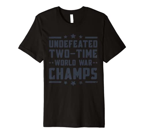 Mens Undefeated Two Time World War Champs 4th of July Patriotic Premium T-Shirt