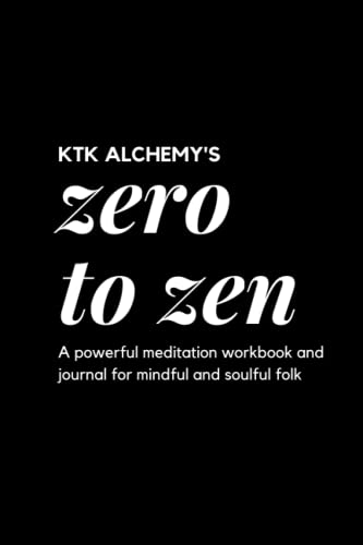 KTK Alchemy's Zero to Zen: A powerful meditation workbook and journal for mindful and soulful folk