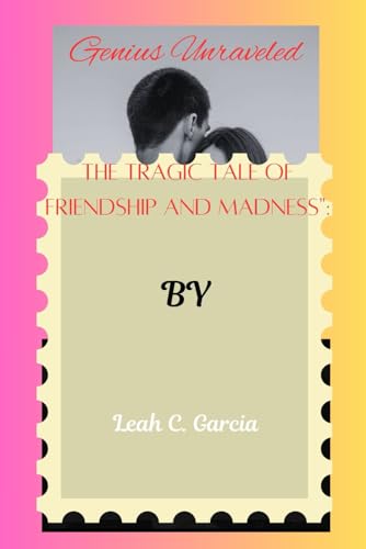 Genius Unraveled: The Tragic Tale of Friendship and Madness
